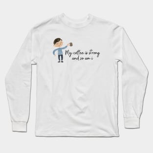 My Coffee Is Strong And So Am I Long Sleeve T-Shirt